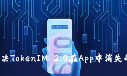 如何解决TokenIM 2.0在App中消失的问题？