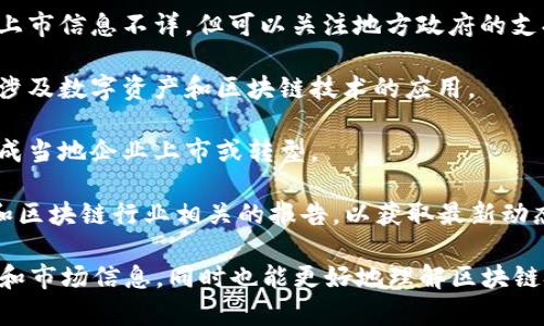 截至我最后的更新，贵州省内有一些与区块链相关的企业，但并非所有都上市。以下是一些可能涉及区块链和已经上市的企业，具体股票信息需要查阅相关的股市数据库或通过金融网站确认最新的上市情况。

1. **贵州茅台**（股票代码：600519）：虽然主要以白酒闻名，但贵州茅台正在探索区块链技术在供应链管理和真伪鉴别方面的应用。

2. **六盘水市的经济技术开发区**内，一些中小企业可能在涉足区块链领域，具体上市信息不详，但可以关注地方政府的支持政策和在区块链方面的投资方向。

3. **重庆大数据产业发展有限公司**（虽在重庆，但与贵州省有合作项目）：可能会涉及数字资产和区块链技术的应用。

4. **贵州省大数据发展局**：推动区块链研究和应用的相关政策和项目，也可能促成当地企业上市或转型。

建议你关注最新的新闻和金融信息源，例如股票市场的公告、相关企业的官方网站和区块链行业相关的报告，以获取最新动态信息。

在此，追踪相关企业的动态、研究报告以及市场趋势，不仅能帮助你获取最新的投资和市场信息，同时也能更好地理解区块链技术在不同经济领域的应用前景。