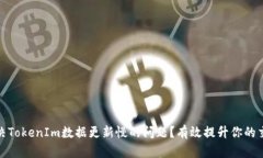 如何解决TokenIm数据更新慢的问题？有效提升你的