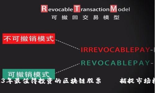 2023年最值得投资的区块链股票——捕捉市场机遇!