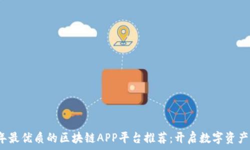   
2023年最优质的区块链APP平台推荐：开启数字资产新篇章