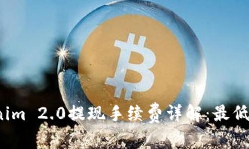 Tokenim 2.0提现手续费详解：最低多少？