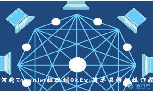 如何将Tokenim提现到OKEx：简单易懂的操作指南
