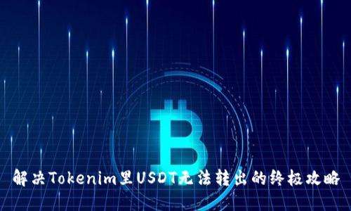 解决Tokenim里USDT无法转出的终极攻略