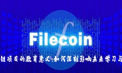 区块链项目的教育意义：如何深刻影响未来学习与发展