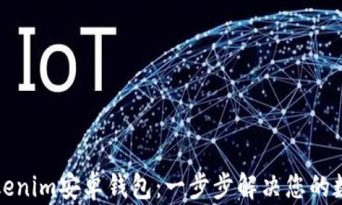 
如何轻松下载Tokenim安卓钱包：一步步解决您的数字资产管理难题