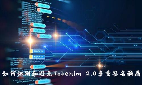 如何识别和避免Tokenim 2.0多重签名骗局