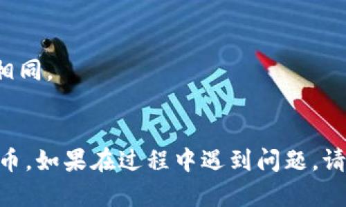 在将Tokenim（或其他加密货币）转到火币（Huobi）的过程中，可以按照以下步骤操作。请注意，确保在每一步都仔细核对信息以避免错误。

### 步骤一：获取火币的充值地址
1. **登录火币账户：** 首先，您需要登录到您的火币账户。如果没有账户，请先注册。
   
2. **进入充值页面：** 在主页上，找到“资产”选项，然后从下拉菜单中选择“充值”。

3. **选择Tokenim币种：** 在充值页面中，找到您要充值的币种，比如Tokenim。点击该币种。

4. **获取充值地址：** 系统会生成一个充值地址，记得复制这个地址。

### 步骤二：在Tokenim钱包中转账
1. **打开Tokenim钱包：** 确保您能成功访问您的Tokenim钱包，无论是软件钱包还是硬件钱包。

2. **选择发送功能：** 在钱包界面中，找到“发送”或“转账”功能。

3. **粘贴火币充值地址：** 将您刚才复制的火币充值地址粘贴到目标地址栏。

4. **输入转账金额：** 输入您希望转账的Tokenim金额。

5. **确认信息：** 仔细检查地址和金额，确保没有错误。

6. **支付交易费用：** 根据Tokenim的网络状况，转账可能需要支付一些网络费用。

7. **确认交易：** 一切无误后，确认交易。

### 步骤三：等待交易确认
1. **查看交易状态：** 您可以在Tokenim钱包中查看交易状态。大多数情况下，转账会在几分钟内确认。

2. **检查火币账户：** 登录火币，查看您的资产，确认Tokenim已经成功到达。

### 其他注意事项
- **网络拥堵：** 在网络拥堵时，转账可能会延迟。
- **不同币种间转账：** 确保您转账的币种和火币上的币种相同。
- **安全性：** 注意保护您的私钥和密码，确保安全转账。

如果您按照以上步骤操作，通常可以顺利地将Tokenim转到火币。如果在过程中遇到问题，请及时查阅火币的官方帮助中心或联系他们的客服以获取支持。