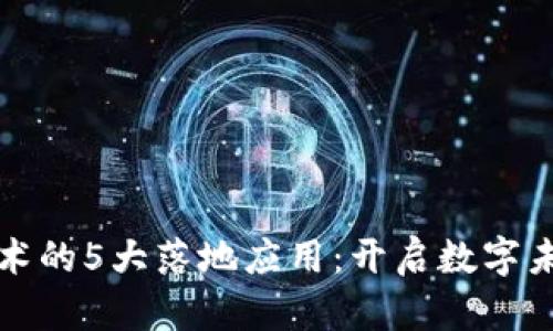 区块链技术的5大落地应用：开启数字未来的钥匙