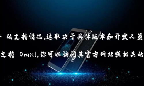 TokenIM 2.0 是一个加密数字钱包，旨在支持多种加密资产和区块链技术。对于 Omni Layer 的支持情况，这取决于具体版本和开发人员的更新情况。Omni Layer 是基于比特币的一个协议，允许在比特币区块链上创建和交易代币。

目前，TokenIM 的官方文档和社区更新是最权威的信息源。如果你想确认 TokenIM 2.0 是否支持 Omni，你可以访问其官方网站或相关的社交媒体平台，查看最新的功能更新和支持列表。

如果你有进一步的问题或者想了解其他内容，请随时告诉我！