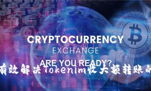 如何有效解决Tokenim收大额转账的难题