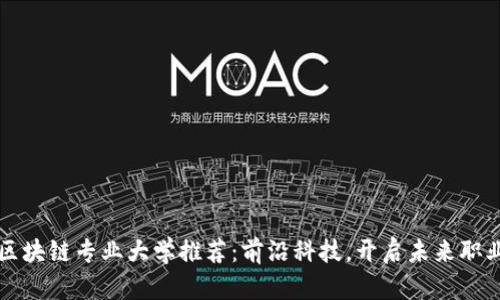 中国区块链专业大学推荐：前沿科技，开启未来职业之路