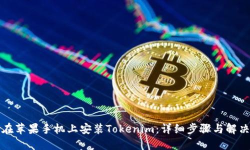 如何在苹果手机上安装Tokenim：详细步骤与解决办法