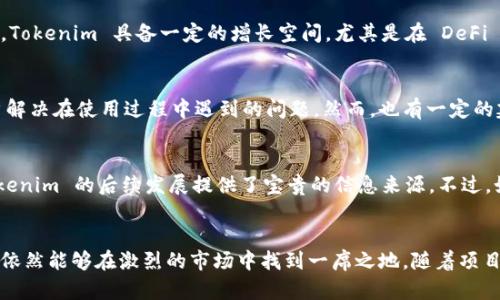 Tokenim 是一个在区块链和加密货币领域受到关注的项目。对于其评论可以从多个方面进行分析，包括技术实现、市场潜力、用户体验和社区支持等。以下是对 Tokenim 的一些评论和看法：

### 技术实现
Tokenim 在技术上尝试满足去中心化金融(DeFi)的需求。其智能合约和去中心化应用程序（DApps）设计的灵活性，使得用户能够更加方便地进行交易和管理资产。支持快速和安全的交易，降低了传统金融交易的成本和时间。尤其是在流动性挖矿和跨链功能方面，Tokenim表现出色，吸引了不少开发者和投资者。

### 市场潜力
目前，加密货币市场日益成熟，Tokenim 如果能抓住市场需求、推出创新功能，可能会有相当可观的市场潜力。根据市场专家的分析，Tokenim 具备一定的增长空间，尤其是在 DeFi 和 NFT 的快速发展背景下。如果能够位置清晰、策略明确，Tokenim 有望在竞争激烈的市场中脱颖而出。

### 用户体验
Tokenim 的用户界面设计相对友好，使得即便是初学者也能够较容易上手。平台提供的教程和客户支持也相对到位，能够帮助用户解决在使用过程中遇到的问题。然而，也有一定的建议，例如提升交易速度、降低费用等方面，这对用户体验的改善有积极作用。

### 社区支持
Tokenim 在各大社交媒体平台上建立了活跃的社区，这为项目的宣传和推广提供了重要的助力。用户社区的反馈和建议，也为 Tokenim 的后续发展提供了宝贵的信息来源。不过，如何持续保持社区的活跃度，以及吸引更多的开发者参与到项目中，也将是未来的发展重点。

### 总结
总体来看，Tokenim 是一个具有潜力的项目，虽然在发展过程中面临一些挑战，但凭借其技术优势、市场机会以及良好的用户基础，依然能够在激烈的市场中找到一席之地。随着项目的不断发展，后续能否实现可持续增长，还需观察其在技术创新、用户体验和社区建设等方面的努力。