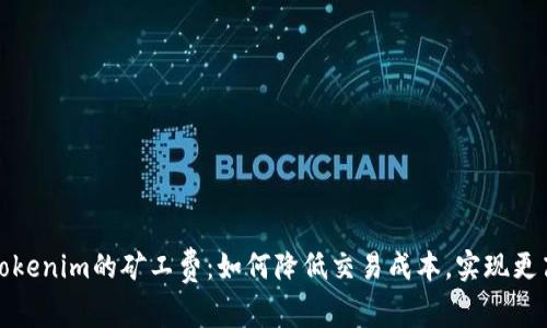 揭秘Tokenim的矿工费：如何降低交易成本，实现更高收益