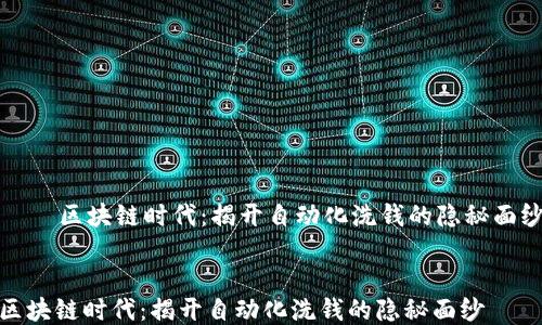 
    区块链时代：揭开自动化洗钱的隐秘面纱


区块链时代：揭开自动化洗钱的隐秘面纱