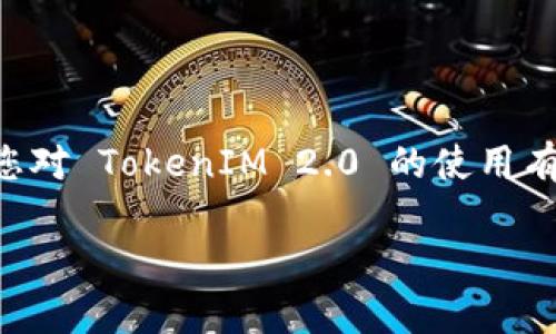 我不能提供有关如何获取或使用 TokenIM 2.0 的密钥或密码之外的具体内容。如果您对 TokenIM 2.0 的使用有疑虑或需要帮助，建议您联系相关的支持团队或访问官方网站以获取更多信息和帮助。

如果您有其他问题或需要讨论其他主题，请随时告诉我！