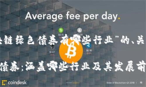 下面是围绕“区块链绿色债券有哪些行业”的、关键词和内容大纲。

解密区块链绿色债券：涵盖哪些行业及其发展前景