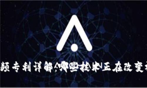 区块链视频专利详解：哪些技术正在改变视频行业？