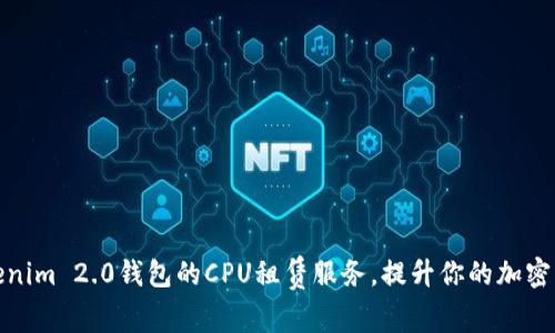 如何选择Tokenim 2.0钱包的CPU租赁服务，提升你的加密资产管理体验