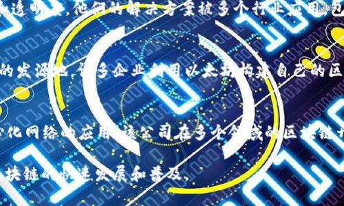 在现代经济中，区块链技术的发展引起了广泛关注，许多企业也逐渐将其纳入自己的业务范畴。以下是一些知名的区块链企业，涵盖了不同领域和应用方向：

1. **IBM**  
   IBM在区块链技术方面的应用非常广泛，尤其是在供应链管理和金融服务领域。他们的IBM Blockchain平台为企业提供了基于区块链的解决方案，帮助企业提高透明度、效率和安全性。

2. **微软**  
   微软通过其Azure云平台推出了一系列区块链服务，帮助开发者构建、管理和扩展区块链应用。微软的区块链服务涵盖了从智能合约到分布式账本的多个方面。

3. **Coinbase**  
   作为一家加密货币交易所，Coinbase不仅提供数字货币的买卖服务，还在区块链领域进行投资和创新。他们为用户提供了一种简单、安全的方式进入加密市场。

4. **Ripple**  
   Ripple专注于金融服务行业，提供基于区块链的实时跨境支付解决方案。其目标是让国际汇款变得更快捷、更便宜。

5. **Chainalysis**  
   Chainalysis是区块链数据分析领域的领军企业。它为政府、金融机构和企业提供工具，帮助他们了解区块链交易，提高合规性和安全性。

6. **Blockstream**  
   Blockstream专注于扩展比特币网络和其他区块链技术。他们为比特币开发了一系列创新工具和服务，包括侧链技术和金融产品。

7. **Hyperledger**  
   Hyperledger是一个开源区块链项目的集合，由Linux基金会主持。这个项目的目标是推动跨行业的区块链技术的发展，涵盖制造业、金融业、医疗等多个领域。

8. **VeChain**  
   VeChain专注于供应链管理，利用区块链技术提高商品的可追溯性和透明度。他们的解决方案被多个行业应用，包括奢侈品、食品溯源等。

9. **Ethereum (以太坊)**  
   以太坊不仅是一个区块链平台，更是众多去中心化应用和智能合约的发源地。许多企业利用以太坊构建自己的区块链解决方案。

10. **Consensys**  
    Consensys是一个以太坊生态系统的开发者和投资者，推动去中心化网络的应用。该公司在多个领域的区块链开发和解决方案提供中扮演了重要角色。

这些企业在区块链技术的各个方面都有着深入的探索和应用，推动着区块链的快速发展和普及。