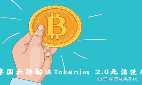如何在中国大陆解决Tokenim 2.0无法使用的问题