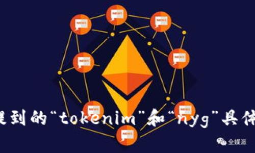 请您提供更多的上下文或信息，以便我更好地帮助您。您提到的“tokenim”和“nyg”具体指的是什么？如果有特定方面的问题，欢迎分享更多细节。