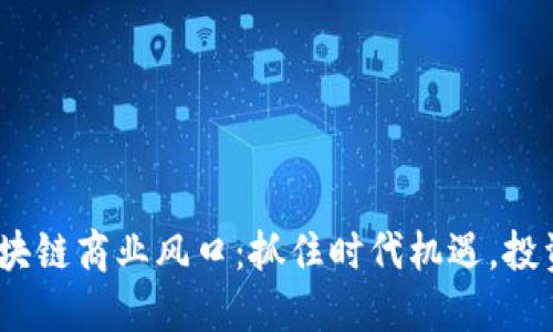 2023年区块链商业风口：抓住时代机遇，投资未来科技
