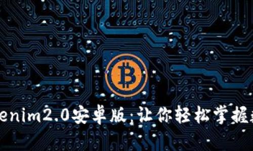 清晰了解Tokenim2.0安卓版：让你轻松掌握数字资产投资