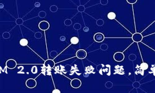 如何解决TokenIM 2.0转账失败问题，简单有效的处理方法