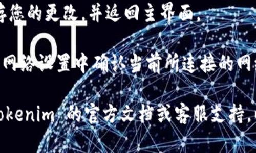 要在 Tokenim 中切换网络，可以按照以下步骤进行操作：

1. **打开 Tokenim 应用**：确保您已经安装了 Tokenim 钱包应用，并成功登录。

2. **访问设置**：在主界面，通常在右下角或上方会有一个“设置”或“选项”图标，点击进入设置页面。

3. **网络选项**：在设置中，查找与网络相关的选项，可能会显示为“网络”、“链”或“区块链”等。

4. **选择网络**：在网络设置中，会列出可供选择的不同网络。根据您的需要，选择相应的网络（例如主网、测试网等）。

5. **确认并保存**：选择网络后，确保保存您的更改，并返回主界面。

6. **确保切换成功**：您可以在主界面或网络设置中确认当前所连接的网络是否已更改为您所选的新网络。

如果在操作中遇到任何问题，建议查阅 Tokenim 的官方文档或客服支持，以获取更多指导和帮助。