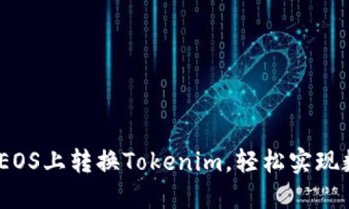 详细攻略：如何在EOS上转换Tokenim，轻松实现数字资产自由流动