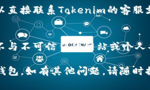 要在Tokenim中找到两个钱包，您可以按照以下步骤进行操作：

### 1. 登录到Tokenim账户
首先，确保您已经在Tokenim平台上注册并登录您的账户。如果您还没有账户，请先创建一个。

### 2. 访问钱包管理页面
登录后，找到钱包管理或账户信息的选项。这通常可以在主页顶部的导航栏或侧边栏中找到。

### 3. 查看钱包列表
进入钱包管理页面后，您应该能够看到所有与您的账户相关联的钱包。Tokenim可能会列出不同类型的钱包，比如主钱包和附加钱包。

### 4. 查找钱包地址
在钱包管理页面，您可以找到每个钱包的地址信息。确保您记录下这两个钱包的地址，以便在需要时进行转账或查找交易记录。

### 5. 联系客服 support
如果您仍然无法找到两个钱包，或者有其他疑问，可以直接联系Tokenim的客服支持团队。他们可以提供进一步的帮助和指导。

### 6. 安全提示
在处理任何钱包或转账时，请务必保持安全，确保您不与不可信任的网站或个人共享您的钱包信息。

希望这些步骤能帮助您成功找到Tokenim中的两个钱包。如有其他问题，请随时提问。