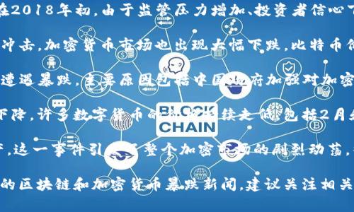 区块链和加密货币市场的波动性极高，因此经常会出现价格暴跌的新闻。以下是一些著名的区块链暴跌事件：

1. **2018年加密货币市场崩盘**：2017年底，加密货币市场经历了井喷式增长，但在2018年初，由于监管压力增加、投资者信心下降等多种因素，市场开始大幅回调，比特币等主流加密货币的价格大幅下跌。

2. **2020年3月的市场崩盘**：由于COVID-19疫情的爆发，全球金融市场受到严重冲击。加密货币市场也出现大幅下跌，比特币价格在短时间内暴跌至约3000美元。

3. **2021年5月的市场调整**：比特币和以太坊等主要数字货币在2021年5月先后遭遇暴跌，主要原因包括中国政府加强对加密货币挖矿的打击，以及特斯拉首席执行官埃隆·马斯克对比特币的一系列负面评论。

4. **2022年加密货币寒冬**：到了2022年，加密货币市场受到多重打击，市场信心下降，许多数字货币的价格持续走低，包括2月和6月的重大崩盘事件。

5. **FTX交易所崩溃**：2022年11月，知名加密货币交易所FTX因财务危机宣布破产，这一事件引发了整个加密市场的剧烈动荡，很多加密货币的价格随之大幅下跌。

这些事件通常会引起媒体的广泛报道，并对投资者情绪产生较大影响。想要获取最新的区块链和加密货币暴跌新闻，建议关注相关的财经新闻网站和社交媒体平台。