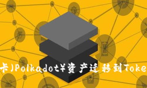 如何将波卡（Polkadot）资产迁移到Tokenim 2.0？