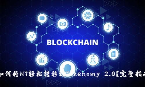 如何将HT轻松转移到Tokenomy 2.0？完整指南