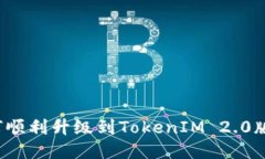如何顺利升级到TokenIM 2.0版本？