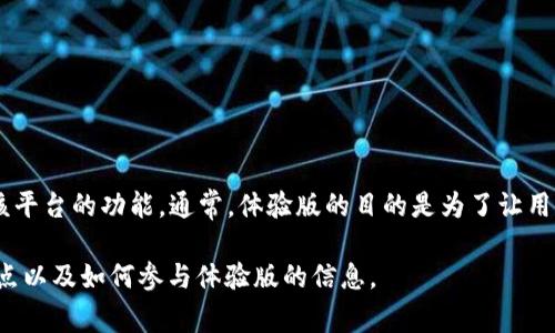 Tokenim 2.0 体验版可能指的是某个区块链或加密货币平台上推出的一个版本，用于测试和展示该平台的功能。通常，体验版的目的是为了让用户在正式发布之前，能够提前体验到新产品的功能、界面以及用户体验，从而提供反馈以便进行改进。

如果你对 Tokenim 2.0 有兴趣，可以查看其官方网站或相关的社区论坛，获取更多关于其功能、特点以及如何参与体验版的信息。