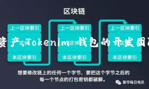 Tokenim 是由 Tokenim 团队开发的一款数字资产钱包。该钱包专注于提供一个安全、易用的环境，方便用户存储和管理各种加密货币和数字资产。Tokenim 钱包的开发团队通常会在技术安全性、用户体验以及多币种支持等方面进行创新与提升。通过这样的发展，Tokenim 努力满足加密货币用户日益增长的需求。

如果您对 Tokenim 钱包有具体的需求或问题，欢迎随时提问！