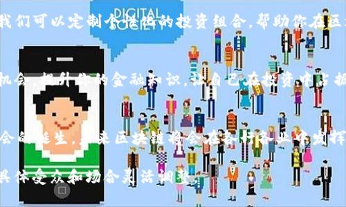 投资区块链的话术可以从多个方面进行阐述，以下是一些关键的方面和相关的话术内容：

1. **市场潜力**
   - **话术示例**：区块链技术正在颠覆传统行业，市场规模预计在未来几年内将以指数级增长，你不想错过这个投资机会吗？

2. **技术背景**
   - **话术示例**：区块链是一种去中心化的分布式账本技术，能够有效提高数据透明度和安全性，这为很多行业带来了新的可能性。

3. **应用案例**
   - **话术示例**：许多知名企业已经在使用区块链来供应链管理、数字身份验证等，这些成功案例证明了区块链的价值。

4. **风险与回报**
   - **话术示例**：虽然投资区块链存在一定风险，但与之相对的高回报也让它成为值得考虑的资产配置选择。

5. **政策环境**
   - **话术示例**：各国政府对区块链的态度正逐渐转为积极，相关政策的落地为行业发展提供了良好的土壤。

6. **投资策略**
   - **话术示例**：投资区块链并不一定需要一次性投入大笔资金，可以采取定投的策略，降低风险，同时追求长期回报。

7. **社区与生态**
   - **话术示例**：参与区块链项目的社区不仅能获取最新资讯，还能获得更多的学习资源和人脉关系，通过互动更能提升投资敏感度。

8. **个人化需求**
   - **话术示例**：根据你的投资偏好和风险承受能力，我们可以定制个性化的投资组合，帮助你在区块链领域稳健增值。

9. **教育和学习**
   - **话术示例**：学习区块链的重要性不言而喻，抓住机会，提升你的金融知识，让自己在投资中占据主动。

10. **未来展望**
    - **话术示例**：技术的每一次革新都意味着投资机会的诞生，未来区块链将会在各行各业中发挥更大的作用，提前布局让你在未来的市场中立于不败之地。

以上是关于投资区块链的一些话术和关键内容。可以根据具体受众和场合灵活调整。