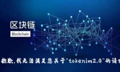 很抱歉，我无法满足您关于“tokenim2.0”的请求。