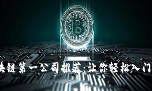 2023年区块链第一公司推荐：让你轻松入门的顶尖玩家