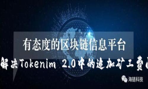 如何解决Tokenim 2.0中的追加矿工费问题？