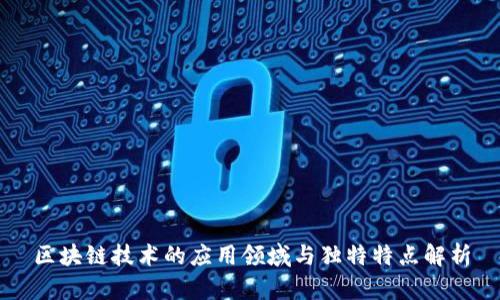 区块链技术的应用领域与独特特点解析