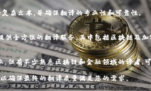 在德国，随着区块链技术的快速发展，相关的翻译需求也日益增长。许多公司和机构需要专业翻译服务，以确保其技术文档、法律文件和市场宣传材料能够准确传达信息。以下是一些知名的德国区块链翻译公司或提供区块链相关翻译服务的公司：

1. **Lingua-World**  
   Lingua-World 是一家在德国较为知名的翻译公司，提供多种语言的翻译服务，包括区块链和加密货币相关的内容。他们有专业的翻译团队，能够处理技术、法律及市场材料翻译。

2. **Gerrit Translation**  
   Gerrit Translation 专注于技术领域的翻译，包含区块链相关的内容。他们的团队通常由具有相关行业经验的翻译人员组成，以确保专业性和准确性。

3. **TextMinded**  
   TextMinded 是一家在语言服务行业拥有丰富经验的公司，提供各种翻译服务，包括区块链相关文件的翻译。他们注重质量管理和客户满意度。

4. **Translation Services 24**  
   这家公司提供多种语言的翻译服务，涵盖技术领域和金融行业。他们能够处理涉及区块链技术的复杂文本，并确保翻译的专业性和可靠性。

5. **TransPerfect**  
   TransPerfect 是一家国际翻译服务公司，虽然总部位于美国，但在德国也有分支机构。该公司提供全方位的翻译服务，其中包括区块链及加密货币相关内容的翻译。

6. **Gengo**  
   Gengo 是一个在线翻译平台，允许用户发布翻译项目并选择译者。虽然它不专注于某一特定行业，但有不少熟悉区块链和金融领域的译者，可以满足该领域的翻译需求。

选择合适的区块链翻译公司时，请务必考虑公司的专业领域、翻译人员的经验以及客户评价等因素，以确保最终的翻译质量满足您的需求。