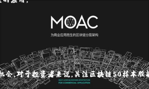 在区块链行业的不断发展中，越来越多的公司开始进军这一领域，而“区块链50”样本股是投资者关注的一个重要信息。这些公司通常在区块链技术的应用、开发以及相关产业链中扮演着重要角色。以下是一些知名的区块链样本股及其背景信息：

### 1. 微软（Microsoft Corporation）
微软是全球领先的技术公司之一，积极投资于区块链技术。其Azure平台提供区块链服务，帮助企业构建和部署区块链解决方案。

### 2. IBM
IBM通过其IBM Blockchain平台致力于帮助企业利用区块链技术。IBM在供应链、金融服务等领域中应用区块链解决方案。

### 3. 亚马逊（Amazon）
亚马逊在云计算服务AWS中推出了区块链技术，提供了一系列工具，使企业能够更轻松地创建和管理区块链网络。

### 4. 脸书（Meta Platforms, Inc.）
尽管面临一些监管挑战，脸书推出的Libra数字货币项目仍显示了其在区块链技术方面的野心。

### 5. 英伟达（NVIDIA）
作为图形处理单元（GPU）的领先制造商，英伟达在区块链挖矿和相关应用中扮演了重要角色。

### 6. 以太坊（Ethereum）
以太坊是第二大加密货币，其区块链平台广泛用于各种去中心化应用（DApp）和智能合约。

### 7. Coinbase
作为一个主要的加密货币交易所，Coinbase在区块链领域扮演重要角色，提供安全、可靠的交易环境和教育资源。

### 8. 瑞波（Ripple）
以其目标推动金融机构之间的快速跨境支付而闻名，瑞波在全球多个区域内展开了区块链解决方案的应用。

### 9. 特斯拉（Tesla, Inc.）
特斯拉已开始接受比特币作为支付方式，展现了其对区块链和数字货币的态度。

### 10. Overstock.com
作为早期接受比特币的在线零售商，Overstock在区块链的应用方面具有深厚的背景。

这些公司展示了区块链技术的多样性和适应性，在推动技术普及与应用的同时，不断为投资者提供机会。对于投资者来说，关注区块链50样本股能够帮助他们更好地把握行业动态与投资机会。