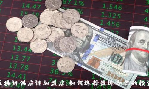  
揭秘区块链供应链加盟店：如何选择最适合你的投资机会