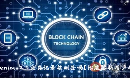 : Tokenim 2.0交易记录能删除吗？彻底解析用户的烦恼