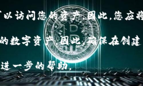 在TokenIM（一个去中心化的数字资产管理钱包）中，助记词通常是在您创建钱包时生成的。这是一个由12个或24个单词组成的短语，用于备份和恢复您的钱包。以下是一些常见的步骤来找到或备份您的助记词：

1. **创建钱包时记录**：如果您刚刚创建了TokenIM钱包，助记词应在创建过程中显示。务必在安全的地方记录下来，切勿与他人共享。

2. **在应用中查找**：如果您需要找回助记词，可以尝试在TokenIM应用的设置或安全选项中查找“备份”或“助记词”选项。这些选项通常可以在钱包的菜单中找到。

3. **安全性提示**：请注意，助记词是恢复您钱包的唯一凭据，任何拥有该助记词的人都可以访问您的资产。因此，您应将其安全存储并避免在线分享。

4. **无法恢复的资产**：如果您忘记了助记词而无法访问钱包，通常很难或不可能恢复您的数字资产。因此，确保在创建钱包时妥善管理助记词。

如果您在查找助记词时还有其他疑问，建议查看TokenIM的官方网站或联系其客服以获取进一步的帮助。