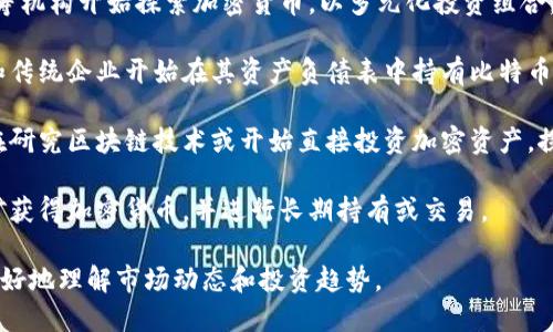 区块链投资者广泛分布于不同的领域和层次，从个人散户到大型投资机构，以下人员或组织可视为大量区块链投资者：

1. **个人投资者**：许多普通投资者因对区块链和加密货币的兴趣，开始投资比特币、以太坊等主流币种。

2. **风险投资公司**：像Andreessen Horowitz、Pantera Capital等风险投资公司专注于区块链和加密货币领域，投资新兴项目。

3. **对冲基金**：一些对冲基金专门在加密市场内进行交易，包括数字资产的投资和交易策略。

4. **机构投资者**：如养老基金、保险公司等机构开始探索加密货币，以多元化投资组合。

5. **企业投资者**：越来越多的科技公司和传统企业开始在其资产负债表中持有比特币等加密货币。

6. **政府和公共机构**：一些国家的政府在研究区块链技术或开始直接投资加密资产，探索数字货币的合法性。

7. **大型矿业公司**：矿业投资者通过挖矿获得加密货币，并进行长期持有或交易。

通过熟悉这些区块链投资者的类型，可以更好地理解市场动态和投资趋势。